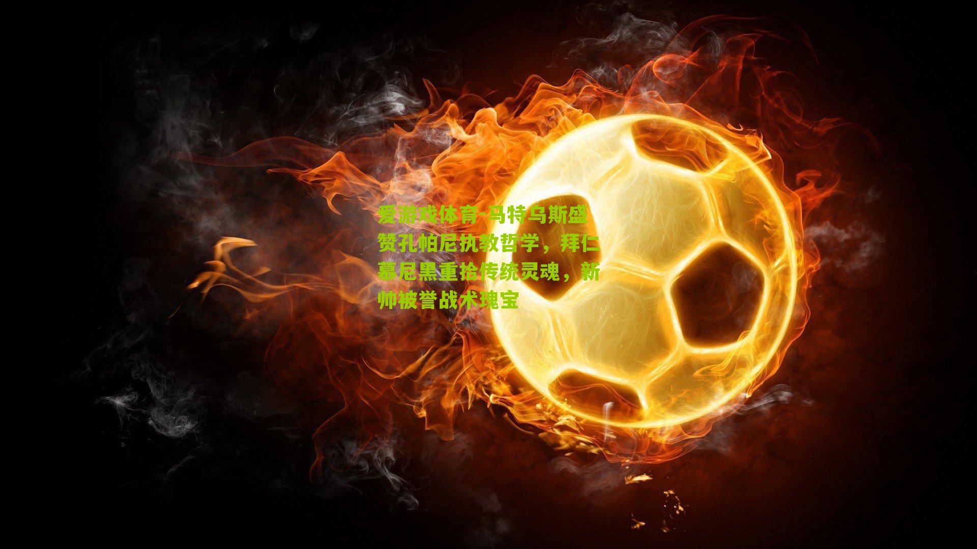 马特乌斯盛赞孔帕尼执教哲学，拜仁慕尼黑重拾传统灵魂，新帅被誉战术瑰宝