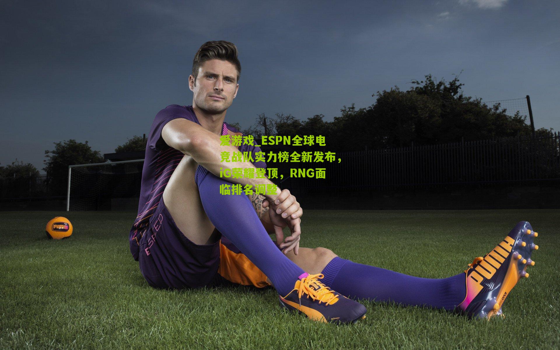 ESPN全球电竞战队实力榜全新发布，iG荣耀登顶，RNG面临排名调整