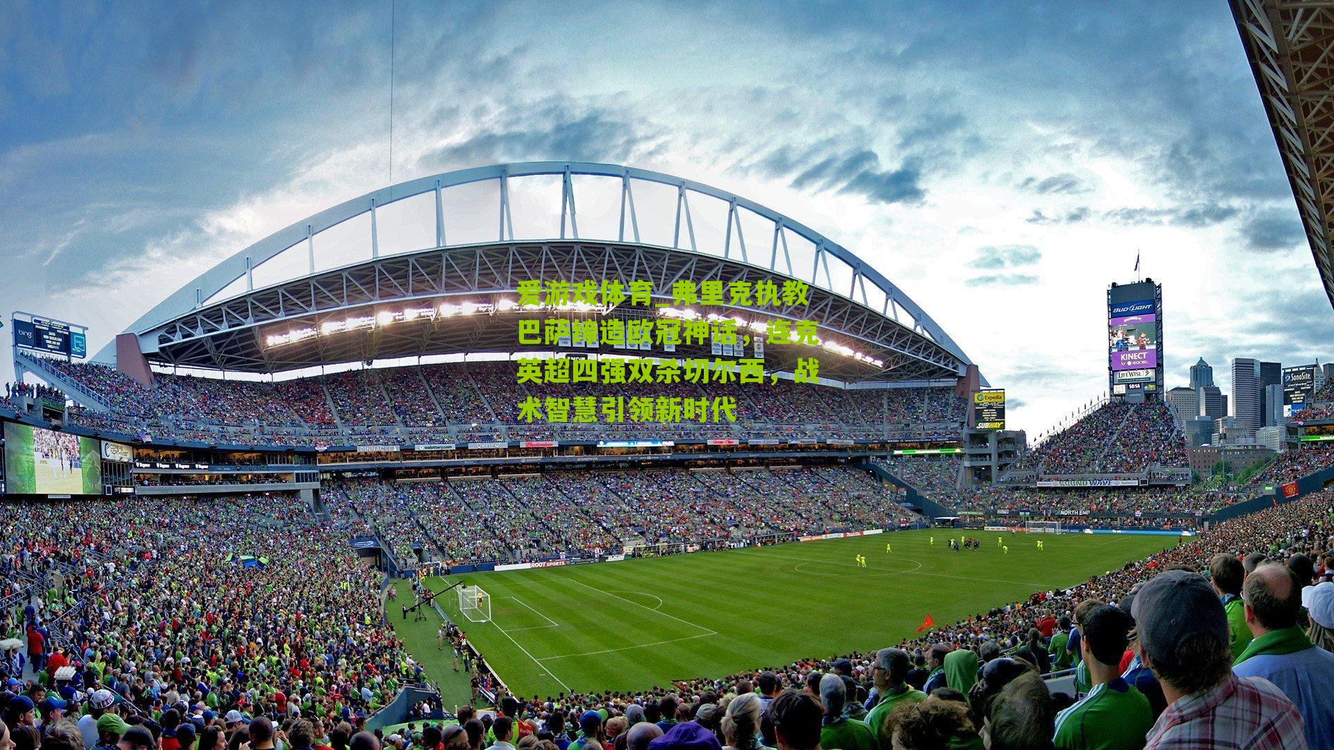 弗里克执教巴萨缔造欧冠神话，连克英超四强双杀切尔西，战术智慧引领新时代