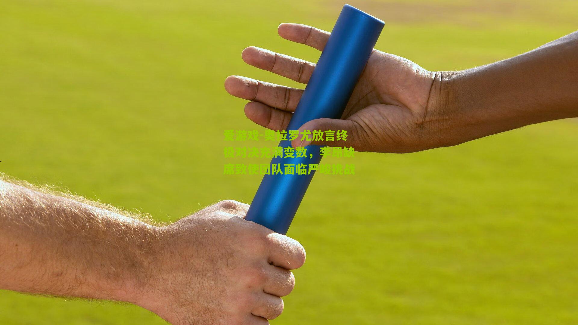 奥拉罗尤放言终极对决充满变数，李昂缺席致使团队面临严峻挑战