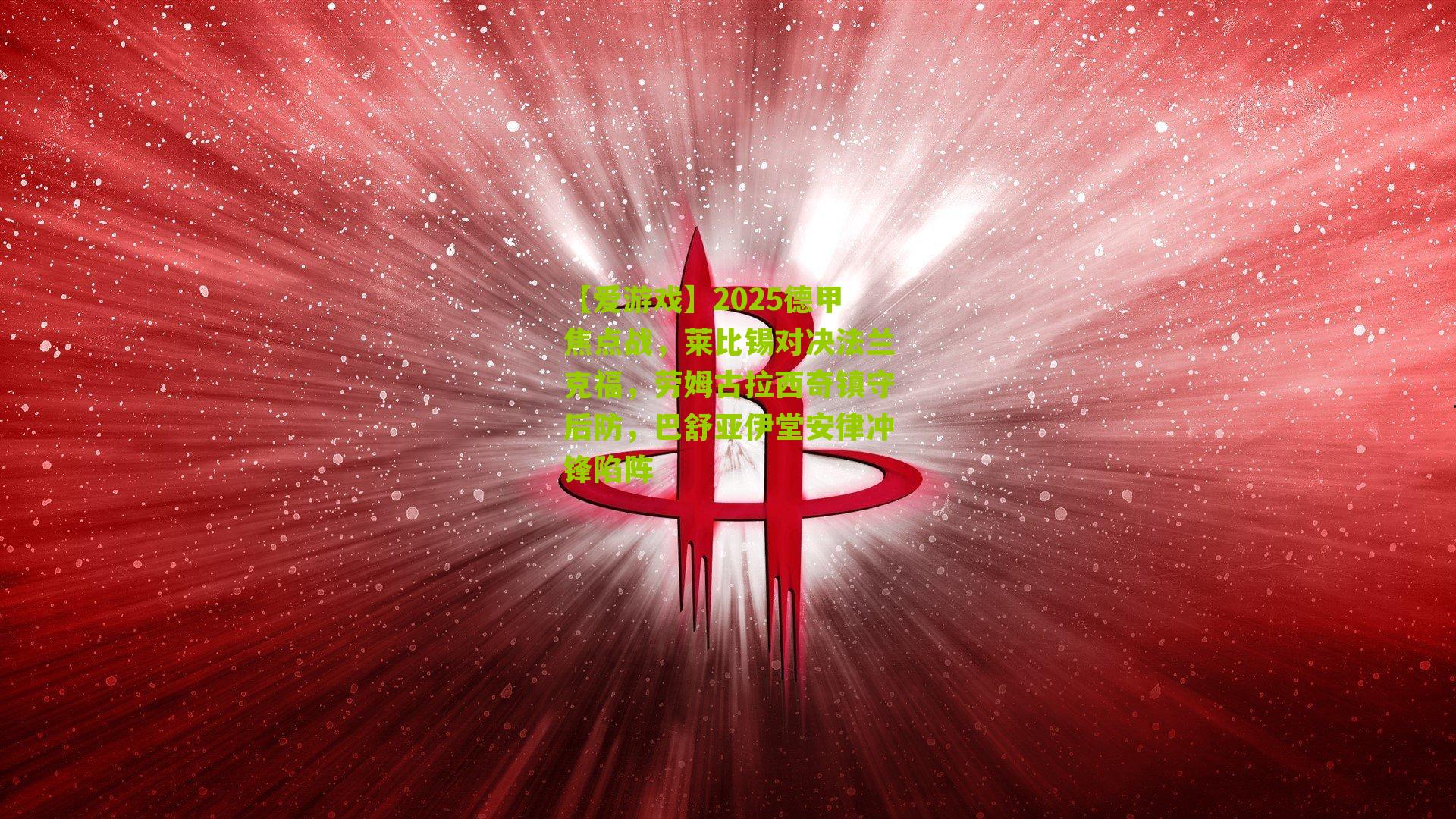 2025德甲焦点战，莱比锡对决法兰克福，劳姆古拉西奇镇守后防，巴舒亚伊堂安律冲锋陷阵