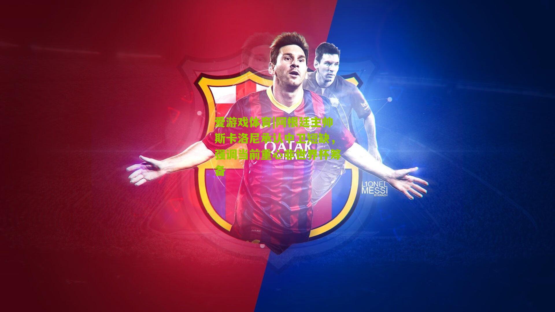 阿根廷主帅斯卡洛尼承认中卫短缺,强调当前重心非世界杯筹备