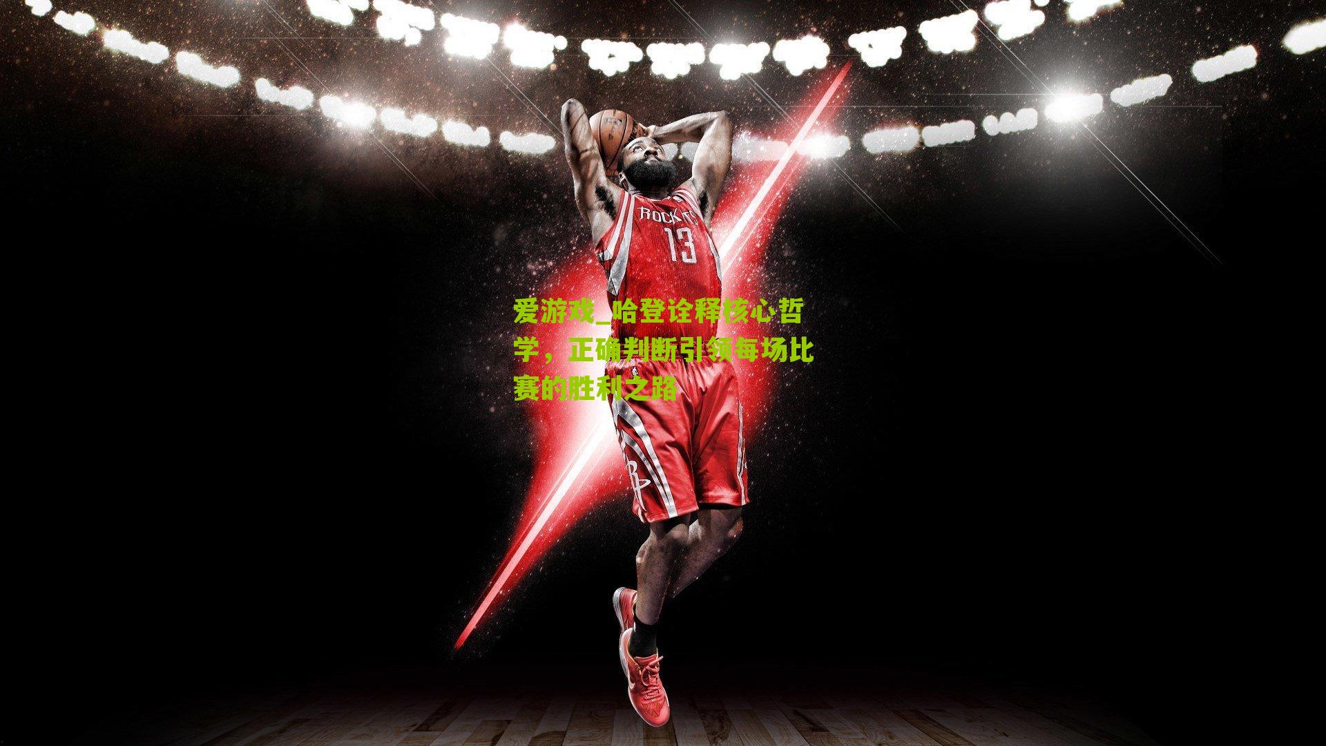 哈登诠释核心哲学，正确判断引领每场比赛的胜利之路